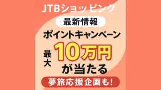 【JTBショッピング】ポイントキャンペーン最新情報|最大10万円が当たる夢旅応援企画も!