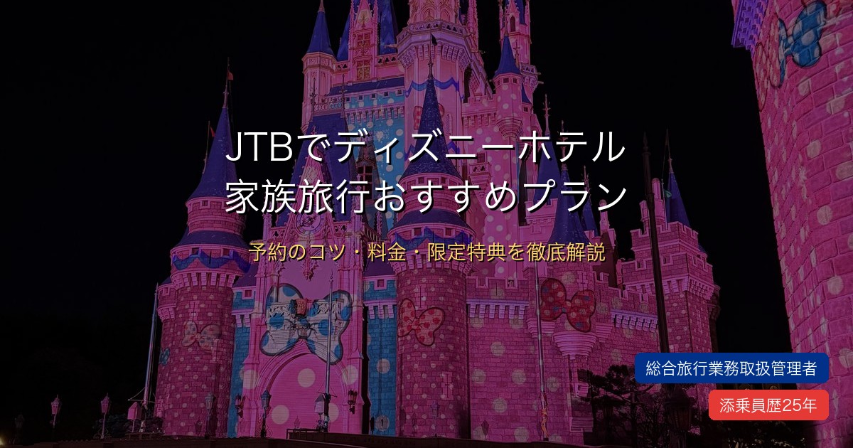 JTBでディズニーホテルを家族で予約 おすすめプランと予約のコツ